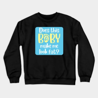 Does this baby make me look fat Crewneck Sweatshirt